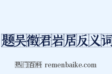 题吴徵君岩居反义词是什么意思的图片